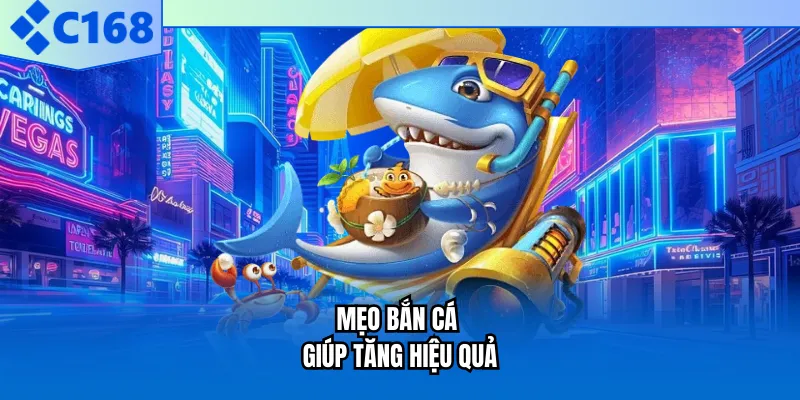 Mẹo bắn cá giúp tăng hiệu quả Mẹo bắn cá giúp tăng hiệu quả